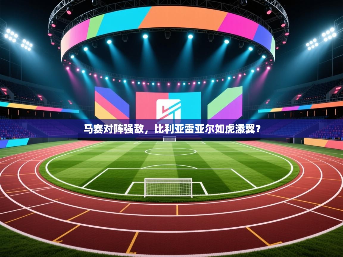 马赛对阵强敌,比利亚雷亚尔如虎添翼?