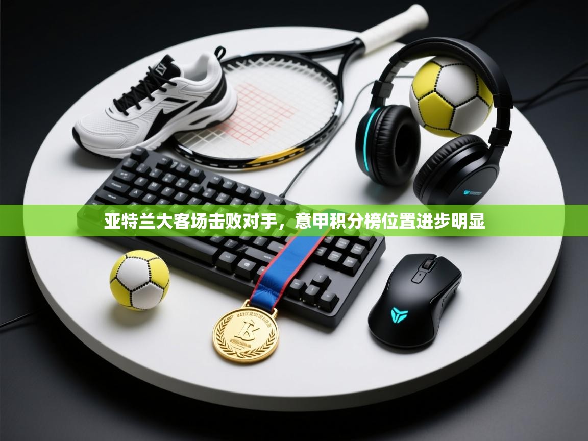 亚特兰大客场击败对手，意甲积分榜位置进步明显