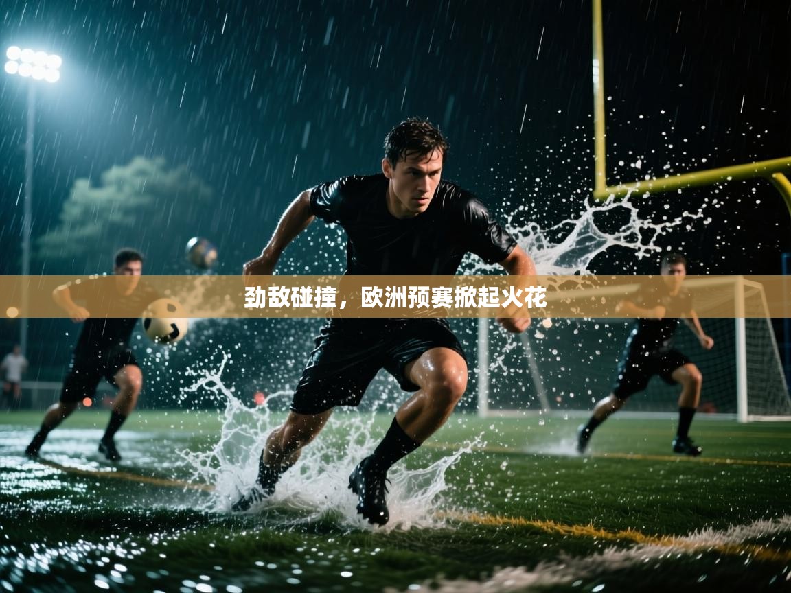 劲敌碰撞，欧洲预赛掀起火花  第2张