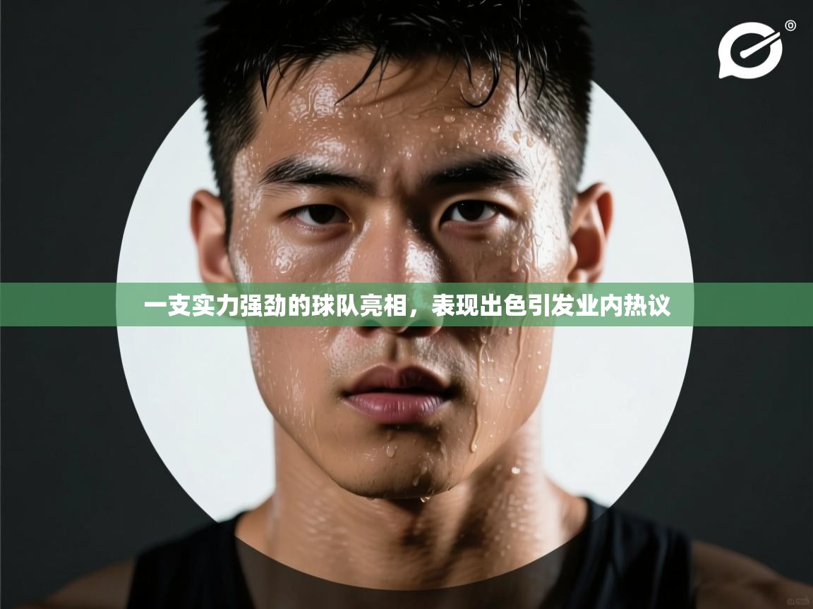 一支实力强劲的球队亮相，表现出色引发业内热议