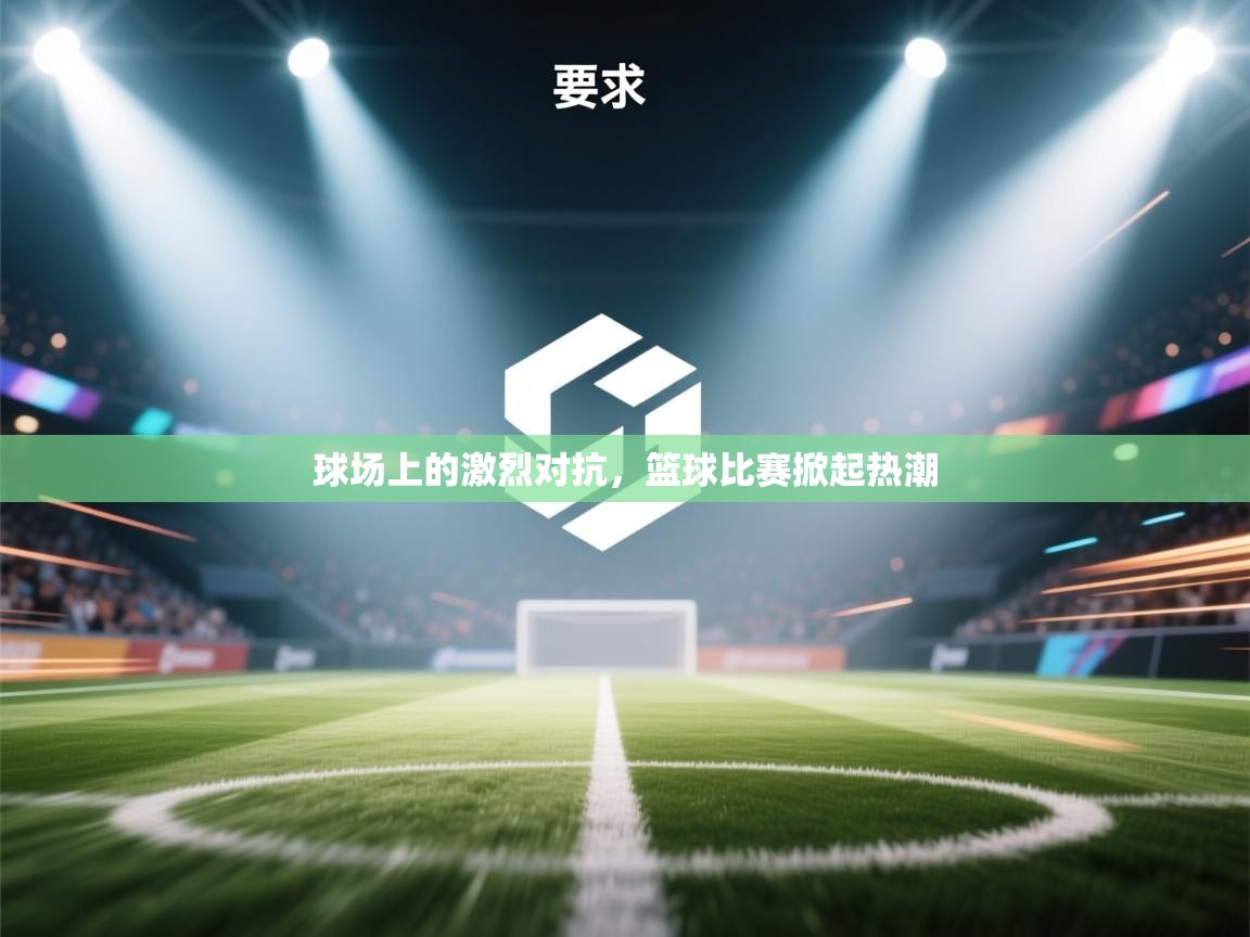 球场上的激烈对抗，篮球比赛掀起热潮  第2张