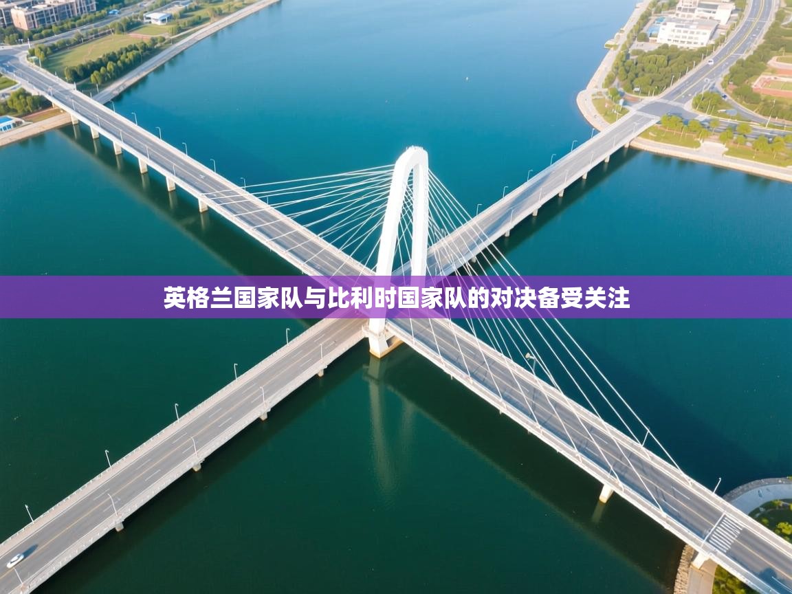 英格兰国家队与比利时国家队的对决备受关注