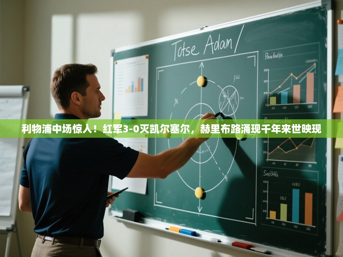 利物浦中场惊人！红军3-0灭凯尔塞尔，赫里布路涌现千年来世映现  第2张