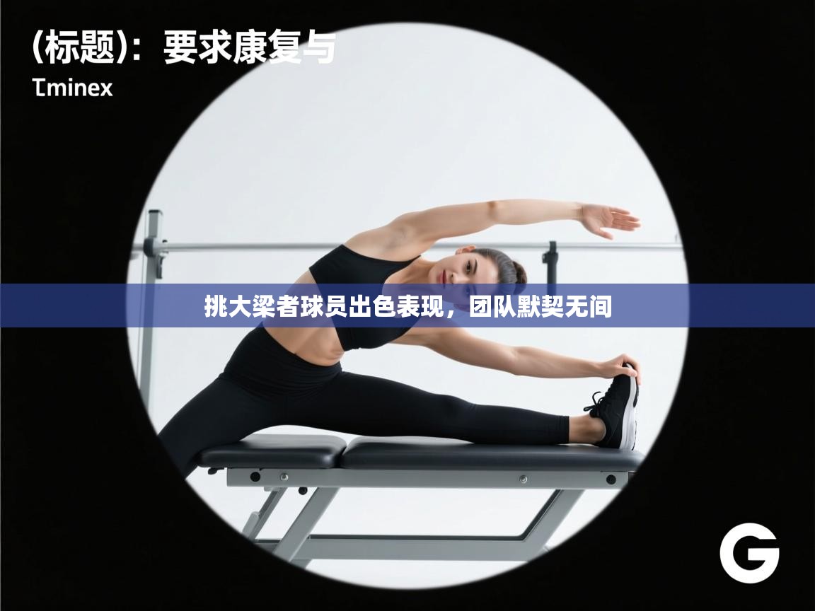 挑大梁者球员出色表现，团队默契无间