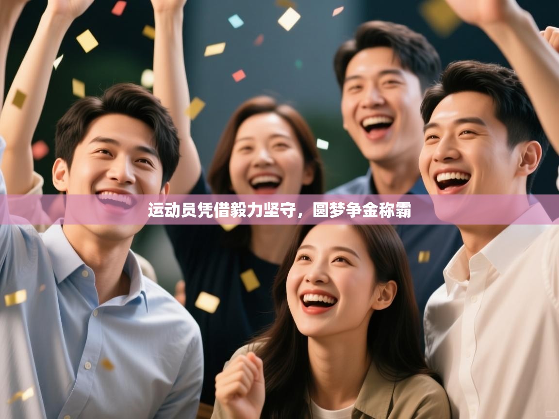 运动员凭借毅力坚守,圆梦争金称霸