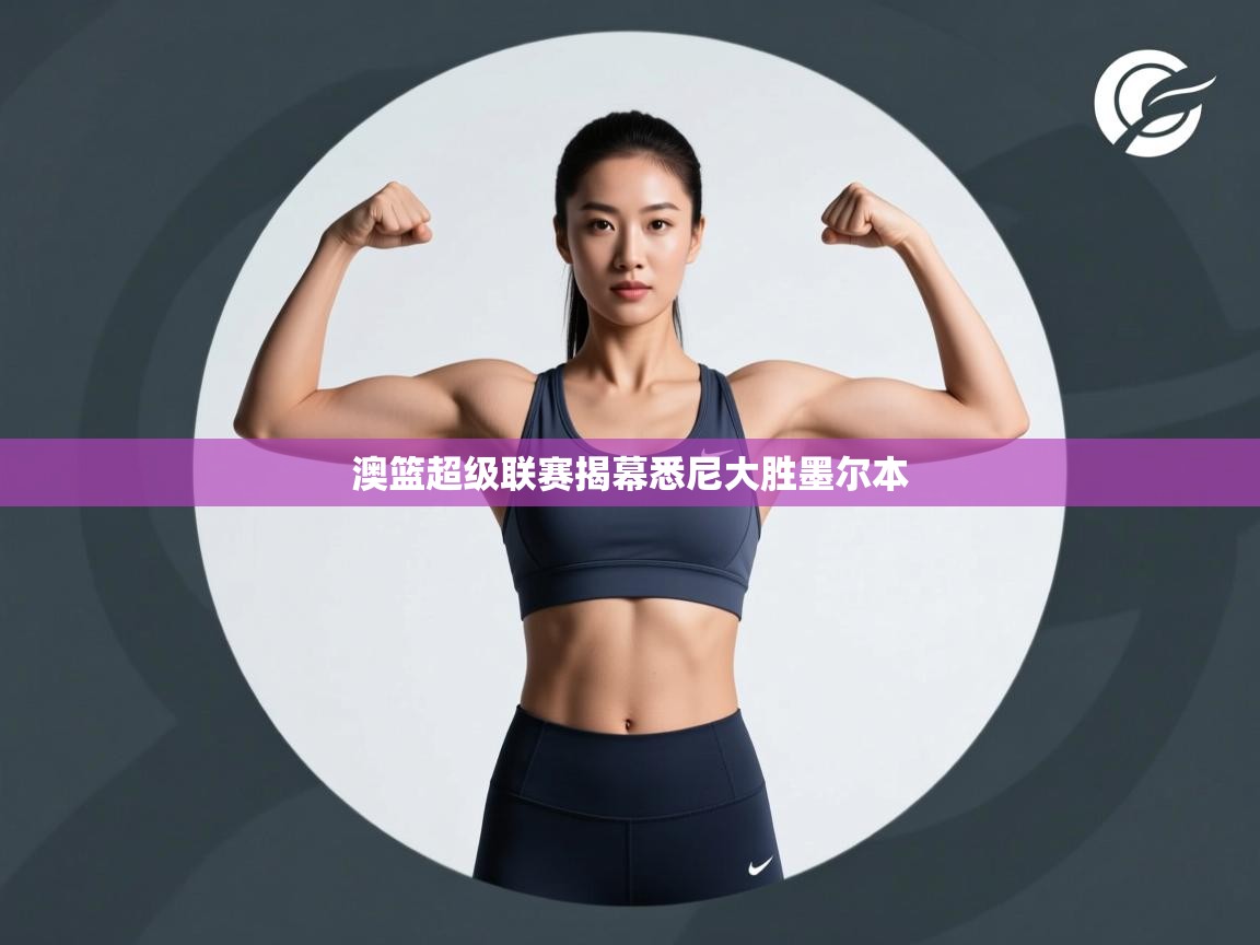 澳篮超级联赛揭幕悉尼大胜墨尔本 澳篮超级联赛揭幕悉尼大胜墨尔本