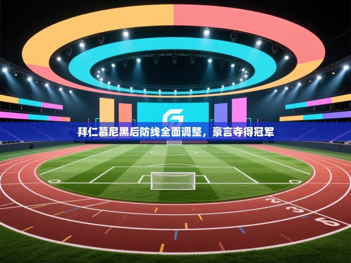 拜仁慕尼黑后防线全面调整,豪言夺得冠军