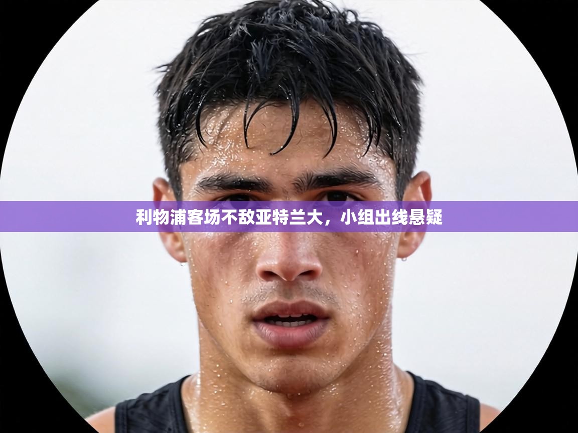 利物浦客场不敌亚特兰大,小组出线悬疑