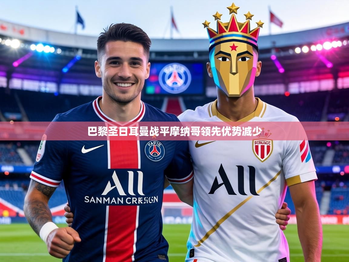 巴黎圣日耳曼战平摩纳哥领先优势减少  第2张